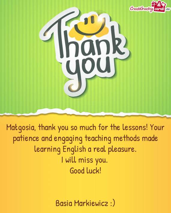 Małgosia, thank you so much for the lessons! Your patience and engaging teaching methods made learn