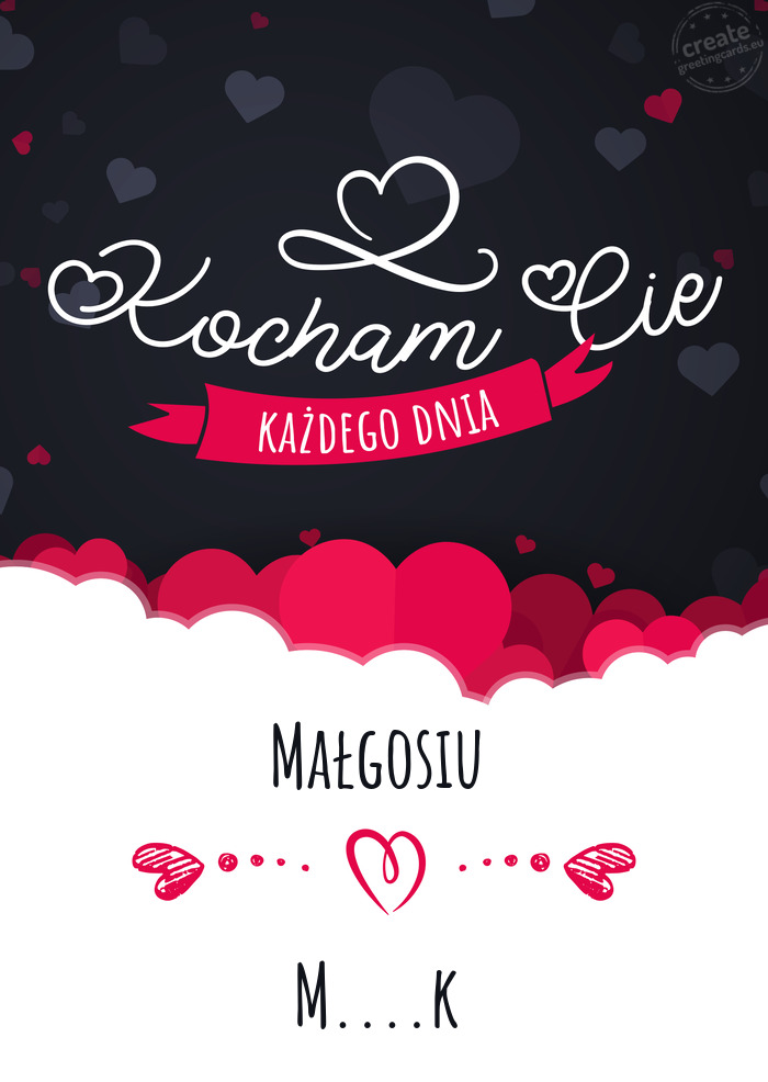 Małgosiu Kocham Cię Każdego Dnia M....k