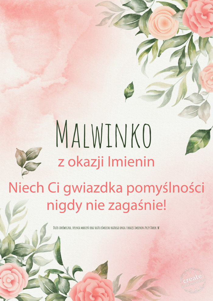 Malwinko Z okazji imienin, wszystkiego najlepszego Dużo zdróweczka, spełnia marzeń oraz d