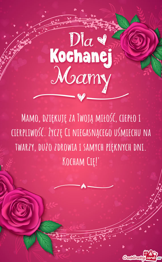 Mamo, dziękuję za Twoją miłość, ciepło i cierpliwość. Życzę Ci niegasnącego uśmiechu na