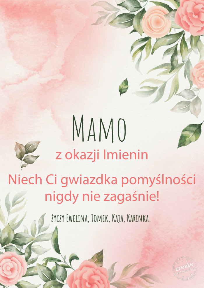 Mamo Z okazji imienin, wszystkiego najlepszego Ewelina, Tomek, Kaja, Karinka
