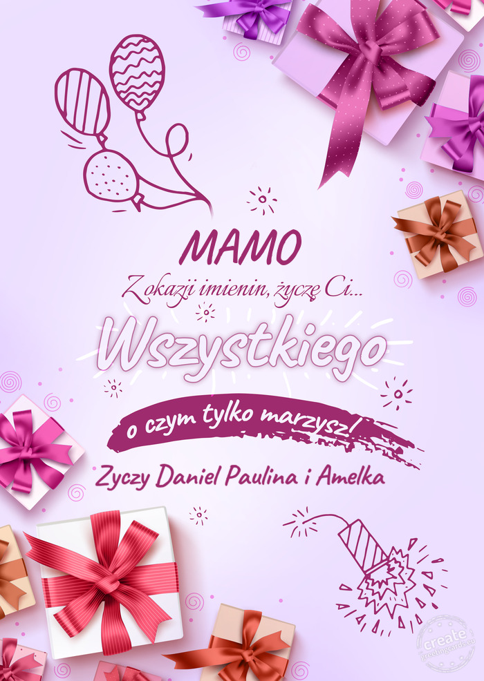 MAMO z okazji imienin Życzę Ci wszystkiego najlepszego o czym tylko marzysz! Zyczy Daniel Paulina