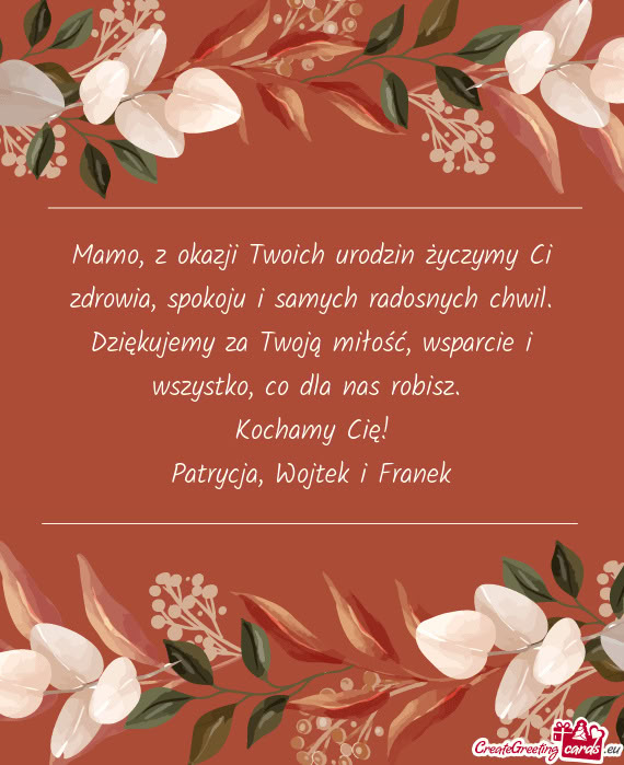 Mamo, z okazji Twoich urodzin życzymy Ci zdrowia, spokoju i samych radosnych chwil. Dziękujemy za