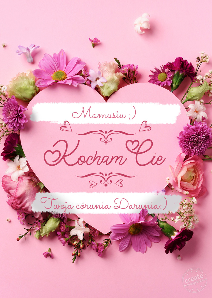 Mamusiu ;) Kocham Cię Twoja córunia Darunia:)