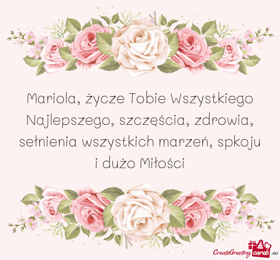 Mariola, życze Tobie Wszystkiego Najlepszego, szczęścia, zdrowia, sełnienia wszystkich marzeń