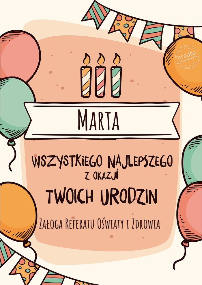 Marta Wszystkiego Najlepszego z okazji Twoich urodzin Załoga Referatu Oświaty i Zdrowia