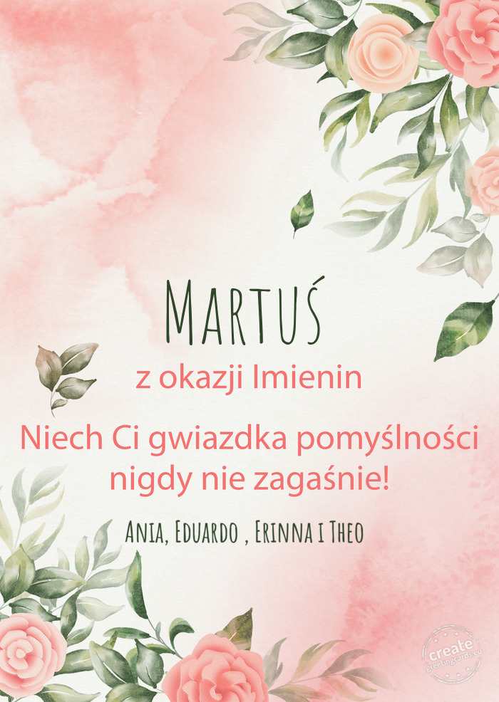 Martuś Z okazji imienin, wszystkiego najlepszego Ania, Eduardo , Erinna i Theo