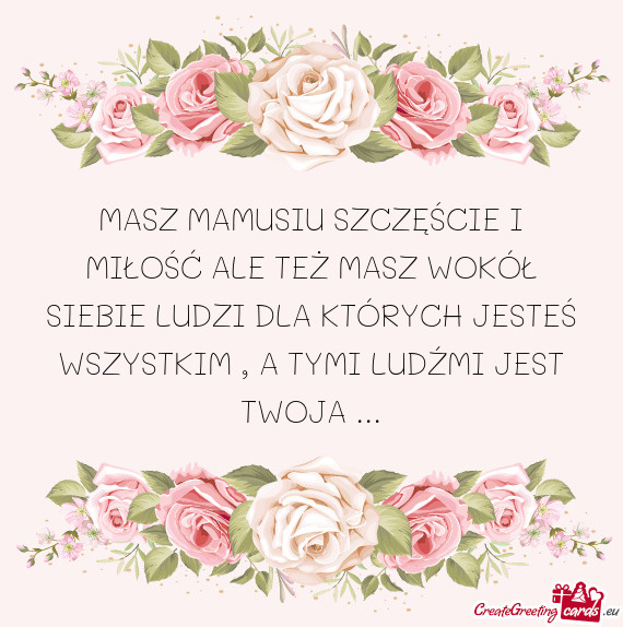 MASZ MAMUSIU SZCZĘŚCIE I MIŁOŚĆ ALE TEŻ MASZ WOKÓŁ SIEBIE LUDZI DLA KTÓRYCH JESTEŚ WSZYSTK