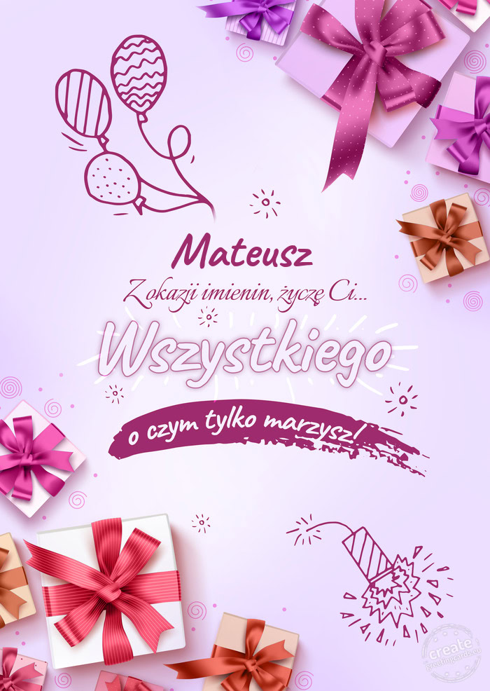 Mateusz z okazji imienin Życzę Ci wszystkiego najlepszego o czym tylko marzysz! ☺️