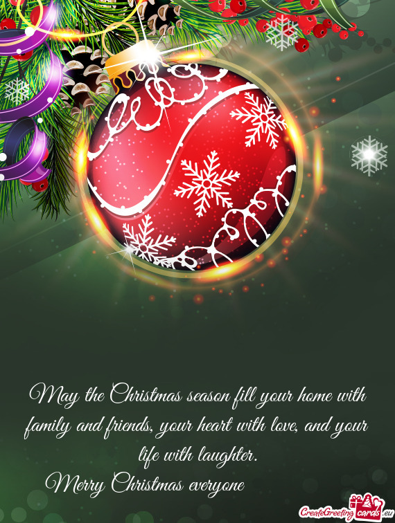 May the Christmas season fill your home with family and friends, your heart with love, and your life