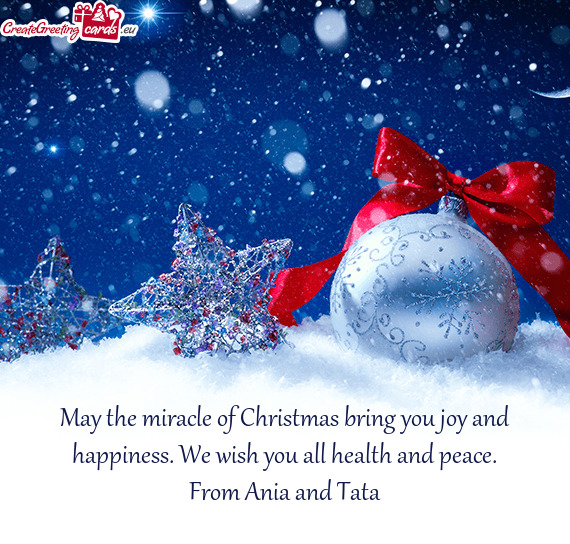 May the miracle of Christmas bring you joy and happiness. We wish you all health and peace