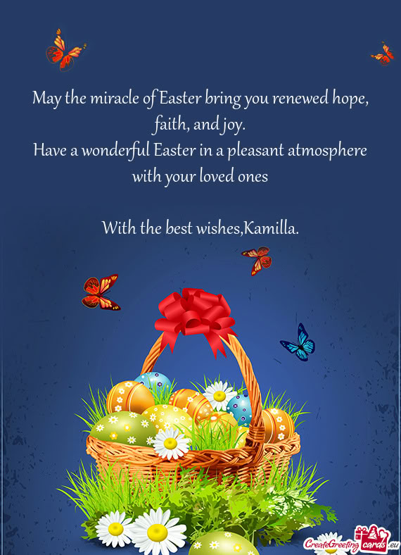 May the miracle of Easter bring you renewed hope, faith, and joy