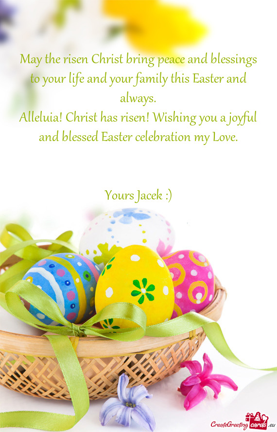 May the risen Christ bring peace and blessings to your life and your family this Easter and always