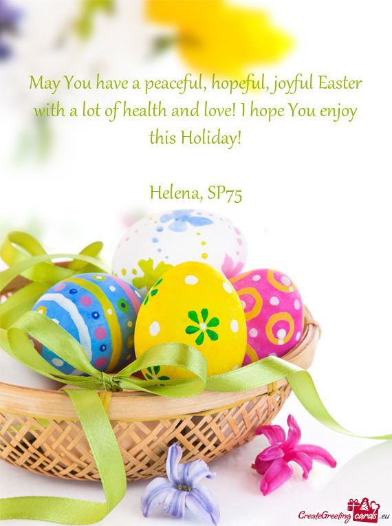 May You have a peaceful, hopeful, joyful Easter with a lot of health and love! I hope You enjoy this