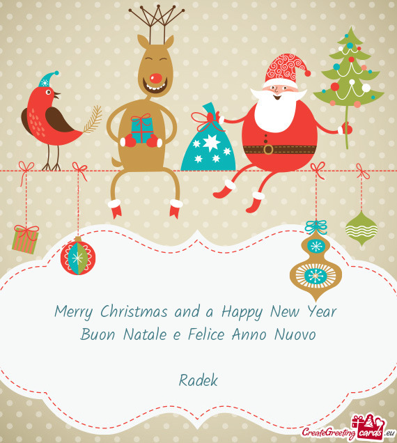 Merry Christmas and a Happy New Year 
 Buon Natale e Felice Anno Nuovo
 
 Radek