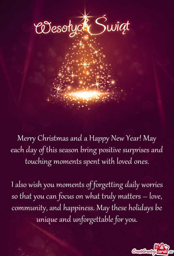 Merry Christmas and a Happy New Year! May each day of this season bring positive surprises and touch