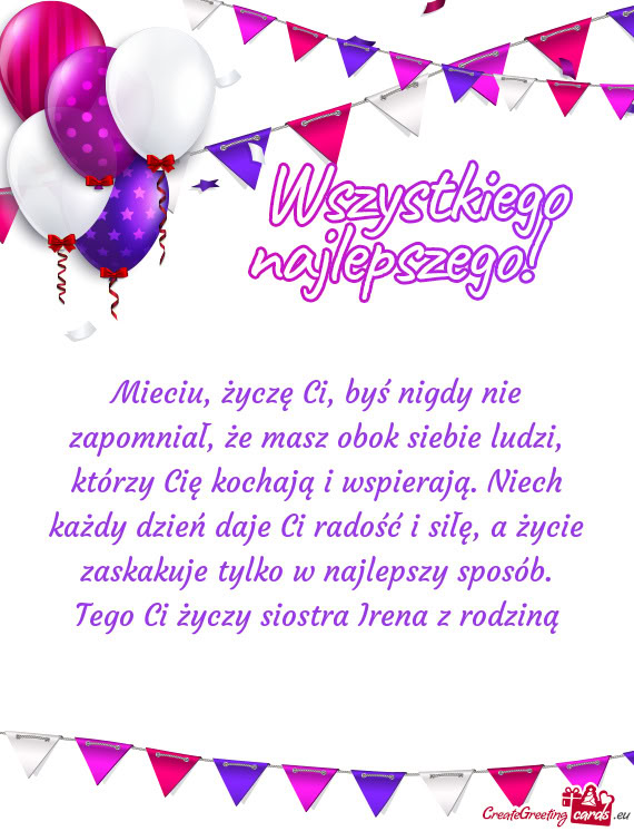 Mieciu, życzę Ci, byś nigdy nie zapomniał, że masz obok siebie ludzi, którzy Cię kochają i w