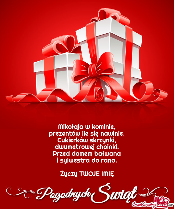 Mikołaja w kominie,  prezentów ile się nawinie.  Cukierków skrzynki,