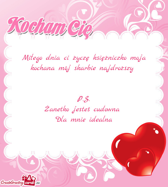 Miłego dnia ci życzę księżniczko moja kochana mój skarbie najdroższy