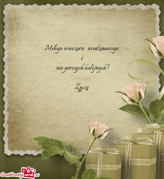 Miłego wieczoru urodzinowego i nie gorszych kolejnych! Życzę