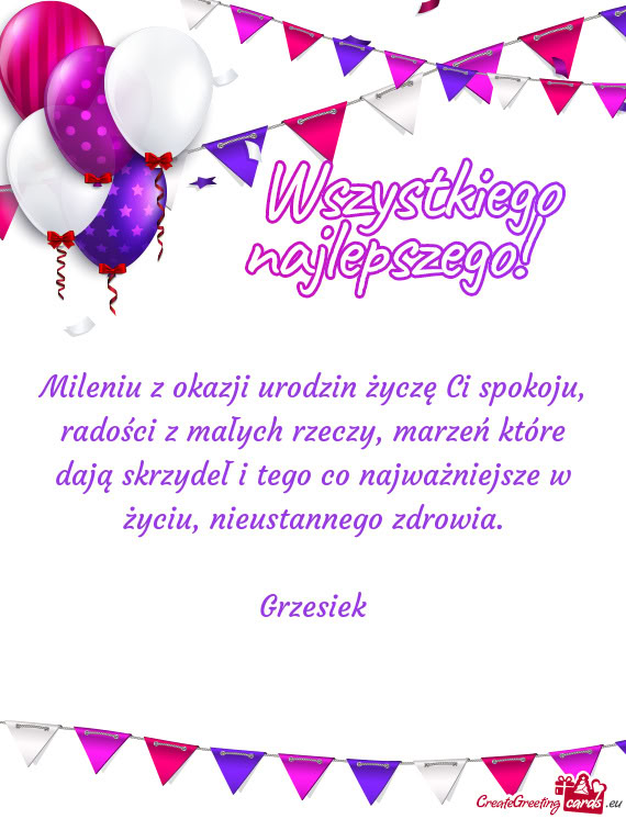 Mileniu z okazji urodzin życzę Ci spokoju, radości z małych rzeczy, marzeń które dają skrzyde