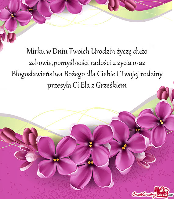 Mirku w Dniu Twoich Urodzin życzę dużo zdrowia,pomyślności radości z życia oraz Błogosławie