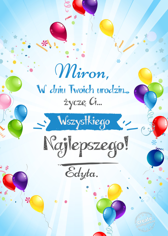 Miron,, w dniu Twoich urodzin życzę Ci wszystkiego najlepszego