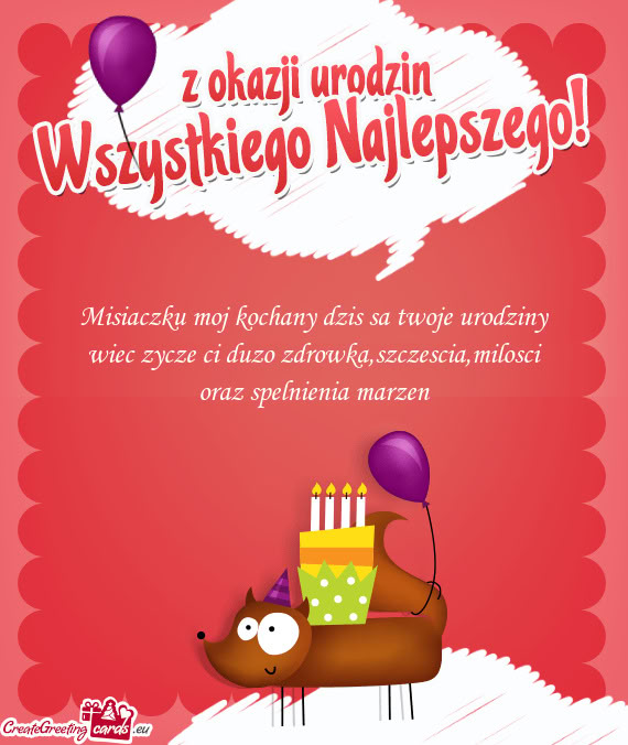 Misiaczku moj kochany dzis sa twoje urodziny wiec zycze ci duzo zdrowka