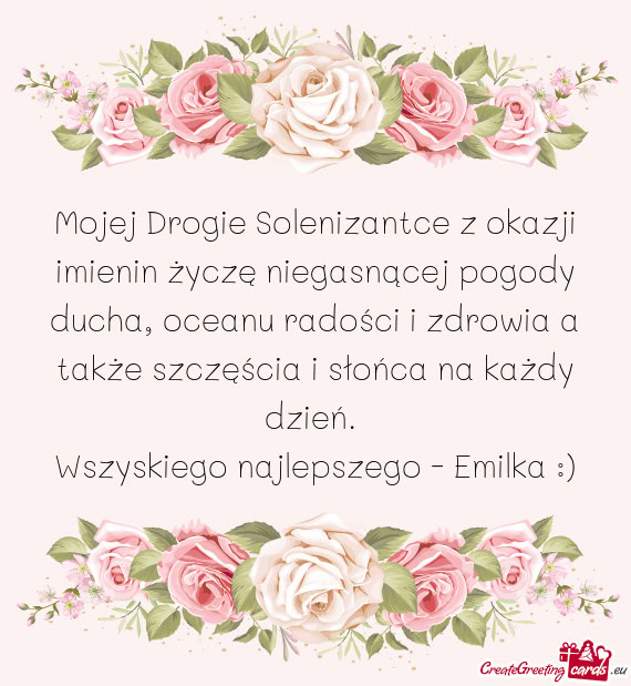 Mojej Drogie Solenizantce z okazji imienin życzę niegasnącej pogody ducha, oceanu radości i zdro