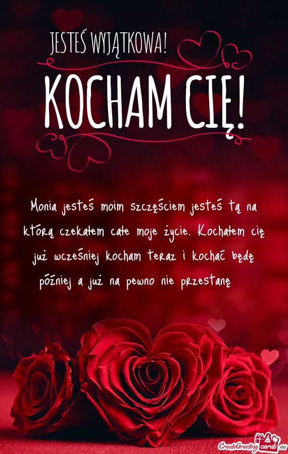 Monia jesteś moim szczęściem jesteś tą na którą czekałem całe moje życie. Kochałem cię j