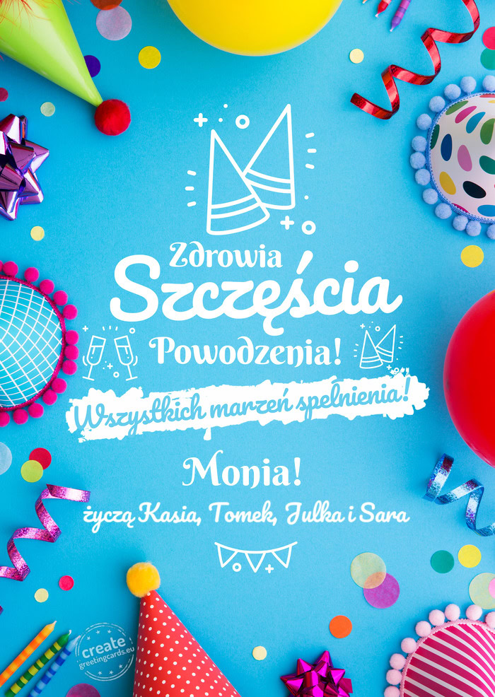 Monia! spełnienia marzeń życzą Kasia, Tomek, Julka i Sara