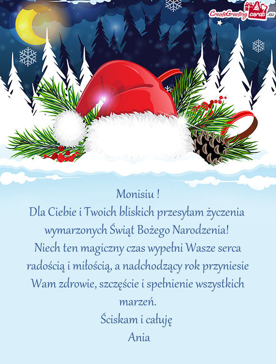 Monisiu ! Dla Ciebie i Twoich bliskich przesyłam życzenia wymarzonych Świąt Bożego Narodzeni