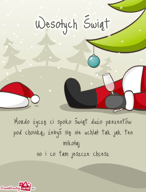 Mordo życzę ci spoko świąt dużo prezentów pod choinką, żebyś się nie uchlał tak jak ten m