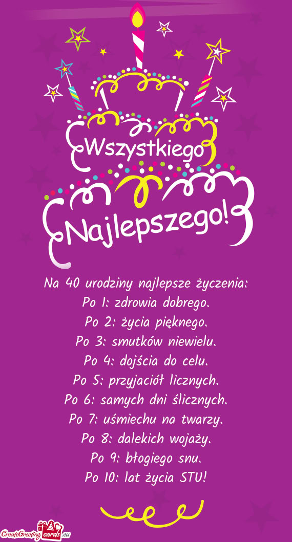 Na 40 urodziny najlepsze życzenia:  Po 1: zdrowia dobrego.  Po 2: życia