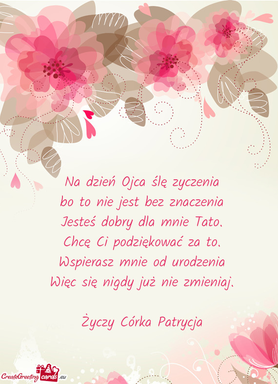 Na dzień Ojca ślę zyczenia bo to nie jest bez znaczenia Jesteś dobry dla mnie Tato