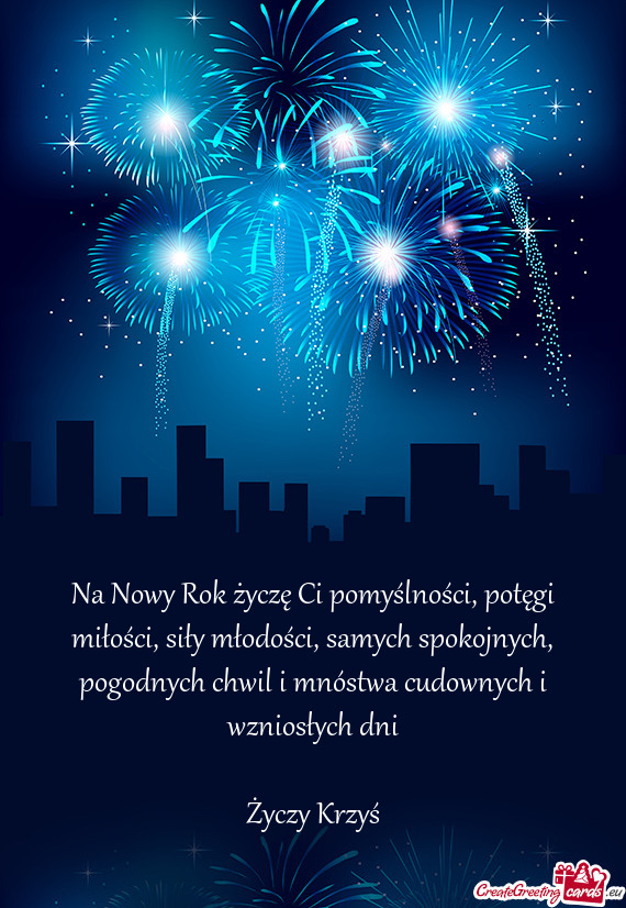 Na Nowy Rok życzę Ci pomyślności, potęgi miłości, siły młodości, samych spokojnych, pogodn