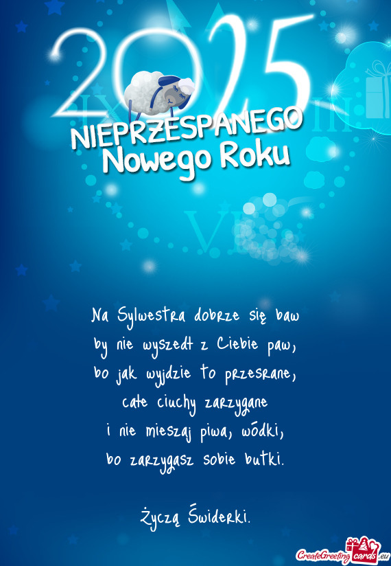 Na Sylwestra dobrze się baw  by nie wyszedł z Ciebie paw,  bo jak wyjdzie to