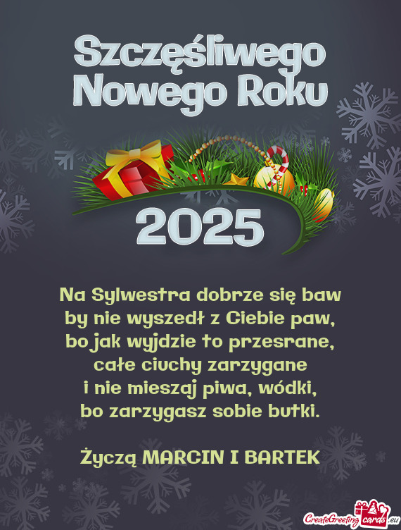 Na Sylwestra dobrze się baw  by nie wyszedł z Ciebie paw,  bo jak wyjdzie to