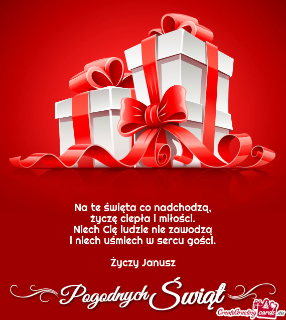 Na te święta co nadchodzą,  życzę ciepła i miłości.  Niech Cię ludzie