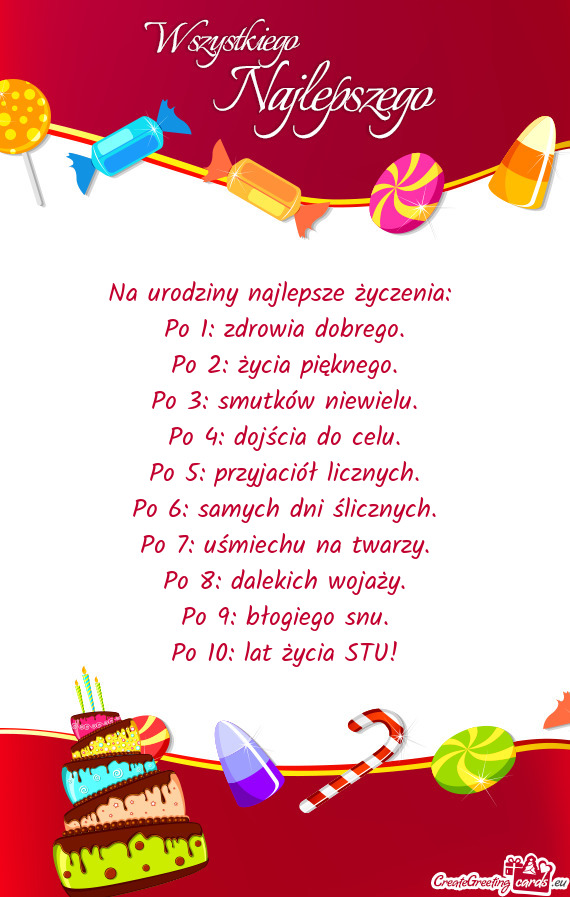 Na urodziny najlepsze życzenia:   Po 1: zdrowia dobrego.  Po 2: życia