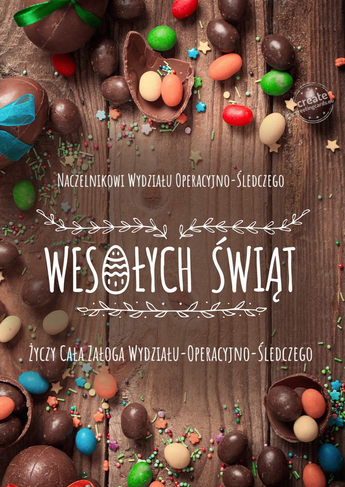 Naczelnikowi Wydziału Operacyjno-Śledczego Wesołych Świąt wielkanocnych Cała Załoga Wy