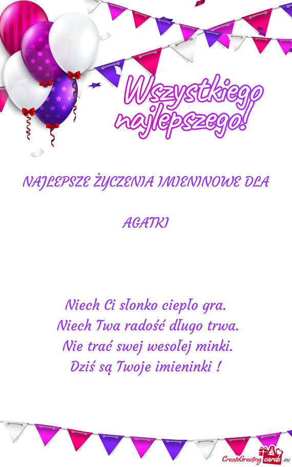NAJLEPSZE ŻYCZENIA IMIENINOWE DLA AGATKI  Niech Ci słonko ciepło gra