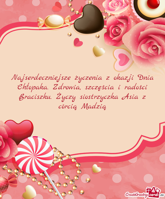 Najserdeczniejsze życzenia z okazji Dnia Chłopaka. Zdrowia, szczęścia i radości Braciszku. Życ