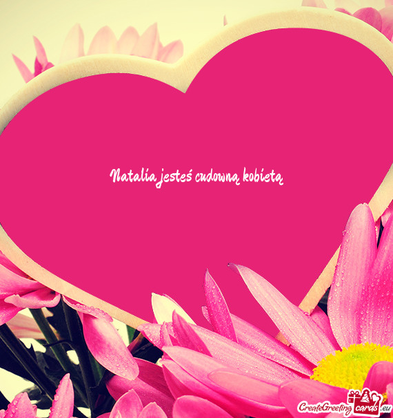 Natalia jesteś cudowną kobietą