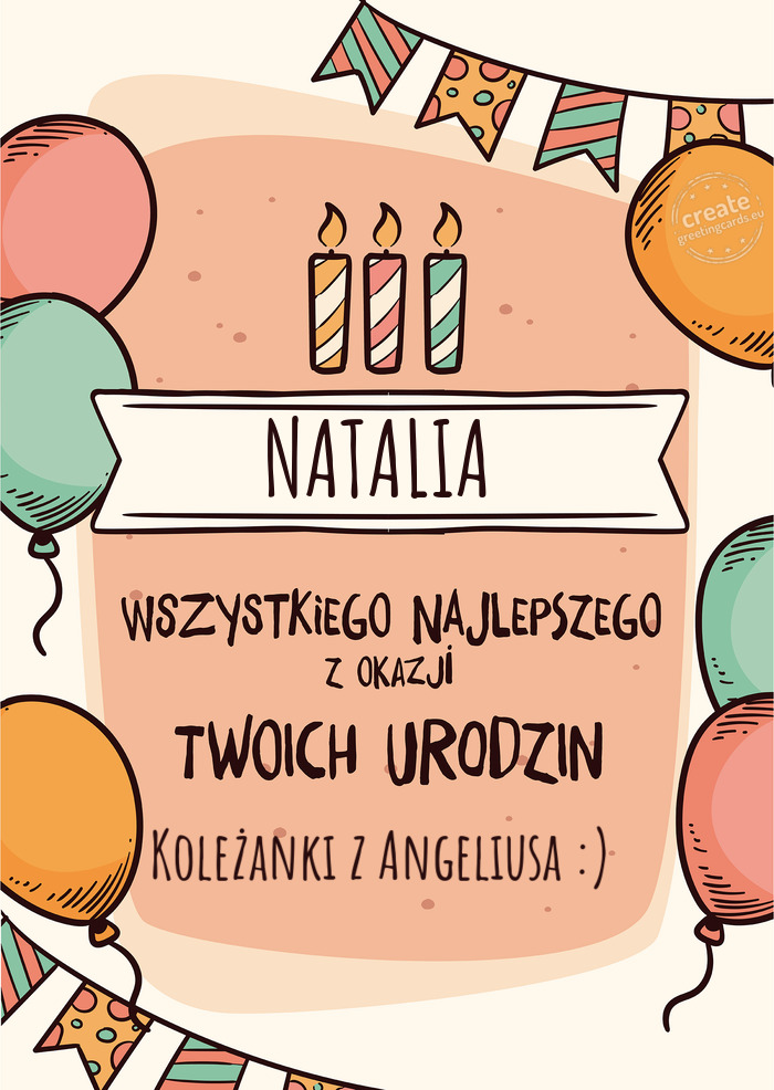 NATALIA Wszystkiego Najlepszego z okazji Twoich urodzin Koleżanki z Angeliusa :)