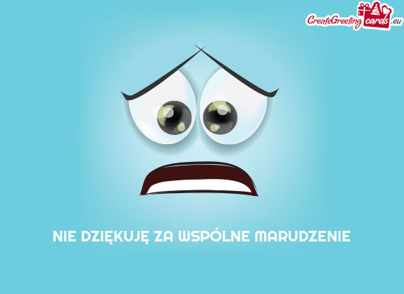NIE DZIĘKUJĘ ZA WSPÓLNE MARUDZENIE