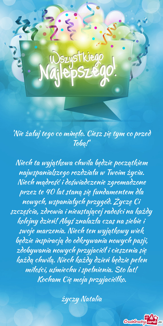 "Nie żałuj tego co minęło. Ciesz się tym co przed Tobą!"