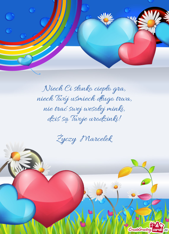 Niech Ci słonko ciepło gra,  niech Twój uśmiech długo trwa,  nie trać