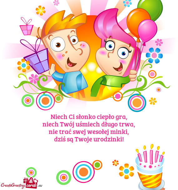 Niech Ci słonko ciepło gra,  niech Twój uśmiech długo trwa,  nie trać