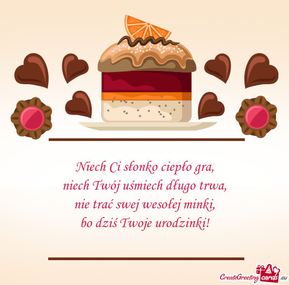 Niech Ci słonko ciepło gra,  niech Twój uśmiech długo trwa,  nie trać